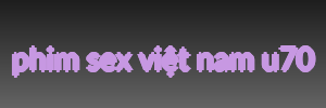 phim sex việt nam u70